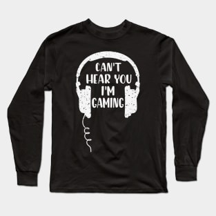 Can't hear you I'm Gaming Video Gaming Gift Long Sleeve T-Shirt